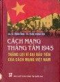 Cách mạng tháng Tám 1945 thắng lợi vĩ đại đầu tiên của cách mạng Việt Nam