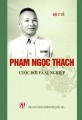 Phạm Ngọc Thạch- Cuộc đời và sự nghiệp